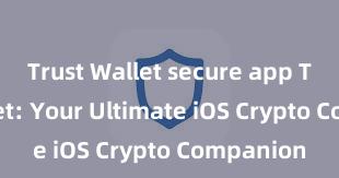 Trust Wallet secure app Trust Wallet: Your Ultimate iOS Crypto Companion