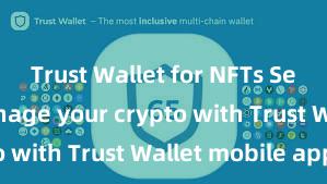 Trust Wallet for NFTs Securely manage your crypto with Trust Wallet mobile app