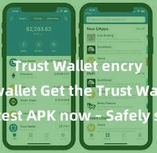 Trust Wallet encrypted wallet Get the Trust Wallet latest APK now – Safely store and manage your cryptocurrencies with ease