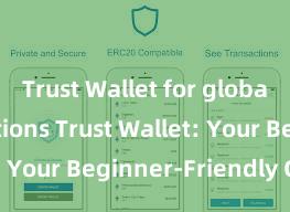 Trust Wallet for global transactions Trust Wallet: Your Beginner-Friendly Guide