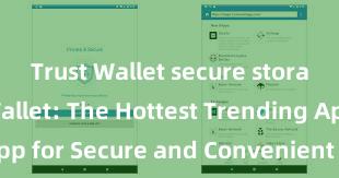 Trust Wallet secure storage Trust Wallet: The Hottest Trending App for Secure and Convenient Crypto Storage